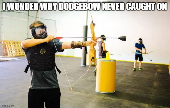 memes by Brad - Dodgebow. A sport that never caught on | I WONDER WHY DODGEBOW NEVER CAUGHT ON | image tagged in funny,sports,humor,bow and arrow,dodgeball,funny meme | made w/ Imgflip meme maker