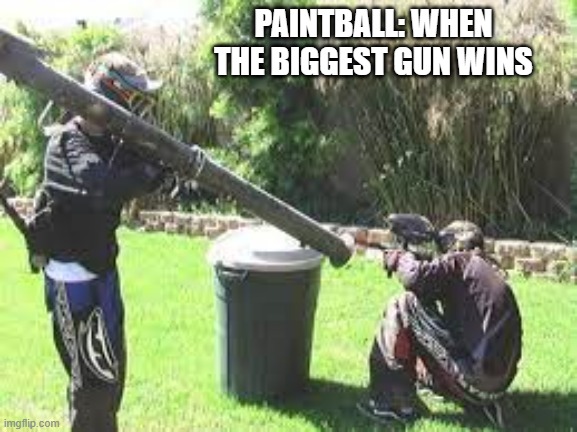 memes by Brad - paintball humor and sports | PAINTBALL: WHEN THE BIGGEST GUN WINS | image tagged in funny,sports,paintball,guns,humor,funny meme | made w/ Imgflip meme maker