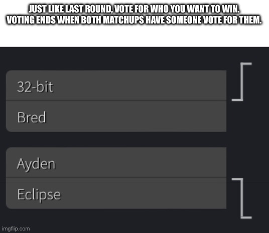 (Keep in mind Bred won last week) | JUST LIKE LAST ROUND, VOTE FOR WHO YOU WANT TO WIN. VOTING ENDS WHEN BOTH MATCHUPS HAVE SOMEONE VOTE FOR THEM. | made w/ Imgflip meme maker