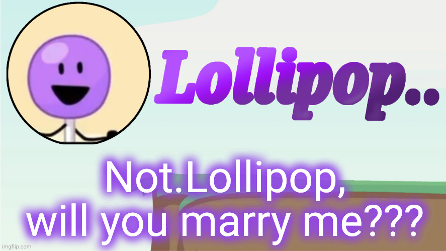 Lollipop.. Announcement Template | Not.Lollipop, will you marry me??? | image tagged in lollipop announcement template | made w/ Imgflip meme maker