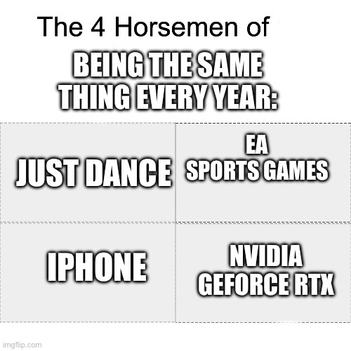 Four horsemen | BEING THE SAME THING EVERY YEAR:; EA SPORTS GAMES; JUST DANCE; IPHONE; NVIDIA GEFORCE RTX | image tagged in four horsemen | made w/ Imgflip meme maker