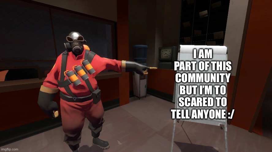 ;-; | I AM PART OF THIS COMMUNITY BUT I’M TO SCARED TO TELL ANYONE :/ | image tagged in tf2 chart | made w/ Imgflip meme maker