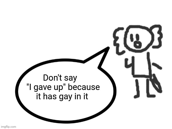Gojo's Axolotl Spitting facts | Don't say    "I gave up" because it has gay in it | image tagged in gojo's axolotl spitting facts | made w/ Imgflip meme maker