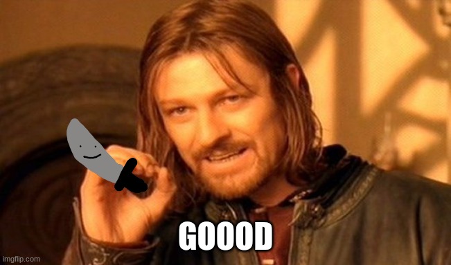 One Does Not Simply Meme | GOOOD | image tagged in memes,one does not simply | made w/ Imgflip meme maker