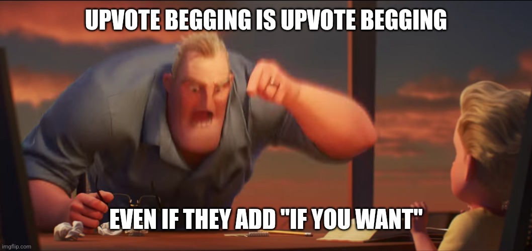 math is math | UPVOTE BEGGING IS UPVOTE BEGGING EVEN IF THEY ADD "IF YOU WANT" | image tagged in math is math | made w/ Imgflip meme maker