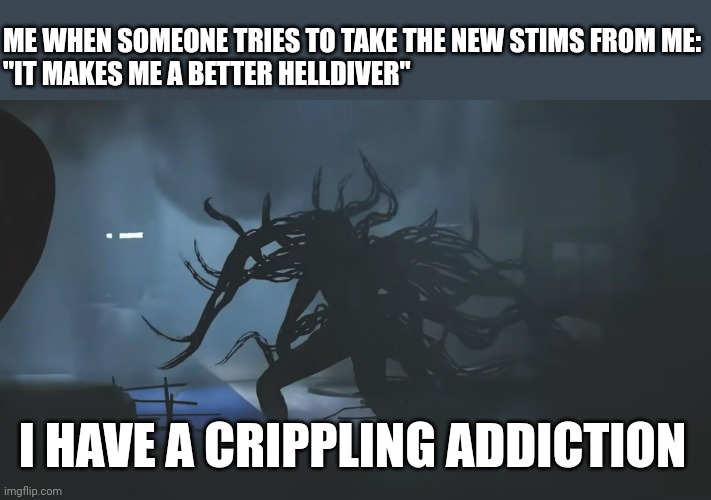 The Stims make me a better Helldiver | ME WHEN SOMEONE TRIES TO TAKE THE NEW STIMS FROM ME:
"IT MAKES ME A BETTER HELLDIVER"; I HAVE A CRIPPLING ADDICTION | image tagged in gaming,meta,addiction,spiderman,video games,playstation | made w/ Imgflip meme maker