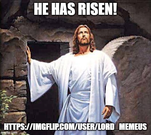 WARNING: Wholesome. (I guess he changed persona or something lmao) | HE HAS RISEN! HTTPS://IMGFLIP.COM/USER/LORD_MEMEUS | image tagged in he's back | made w/ Imgflip meme maker