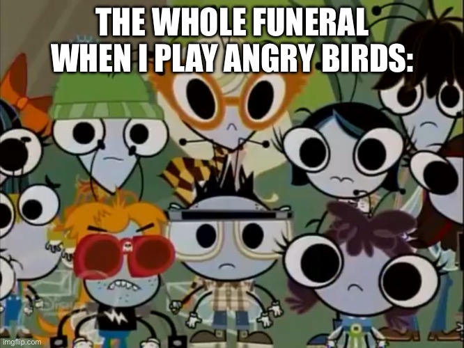 ANGRY BIRDS AT A FUNERAL | THE WHOLE FUNERAL WHEN I PLAY ANGRY BIRDS: | image tagged in group of flies 3,angry birds,birb,funeral,phone | made w/ Imgflip meme maker