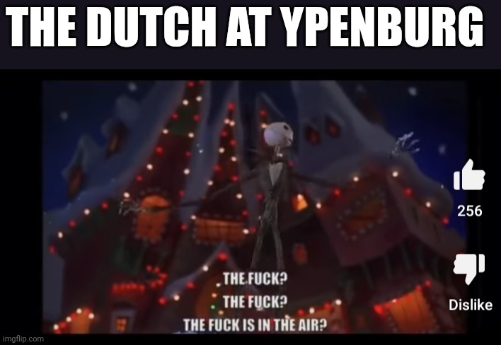 hi | THE DUTCH AT YPENBURG | image tagged in the fuck is on the air | made w/ Imgflip meme maker