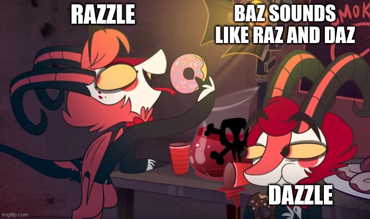 The 'ol razzle dazzle | RAZZLE DAZZLE BAZ SOUNDS LIKE RAZ AND DAZ | image tagged in the 'ol razzle dazzle | made w/ Imgflip meme maker