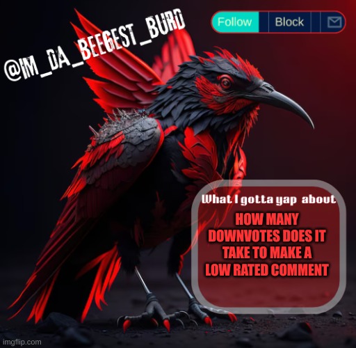 IM_DA_BEEGEST_BURD's announcement temp v2 | HOW MANY DOWNVOTES DOES IT TAKE TO MAKE A LOW RATED COMMENT | image tagged in im_da_beegest_burd's announcement temp v2 | made w/ Imgflip meme maker