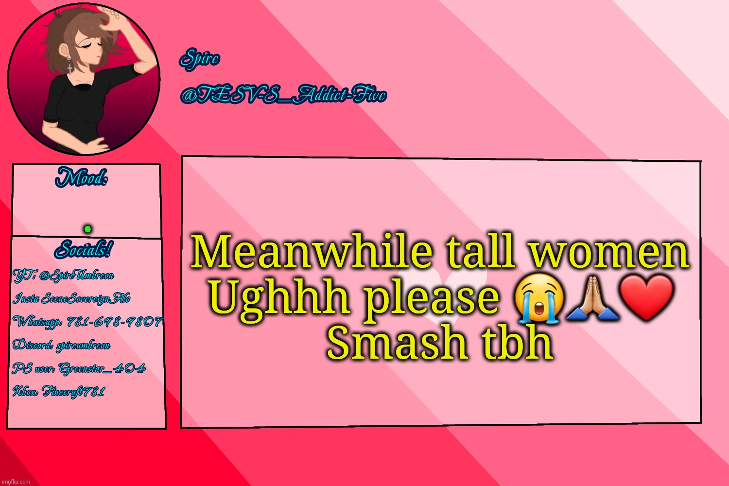 . | Meanwhile tall women
Ughhh please 😭🙏🏼❤️
Smash tbh; . | image tagged in tesv-s_addict-five announcement template | made w/ Imgflip meme maker