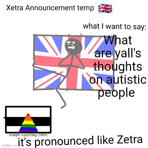 Xetra announcement temp | What are yall's thoughts on autistic people | image tagged in xetra announcement temp | made w/ Imgflip meme maker