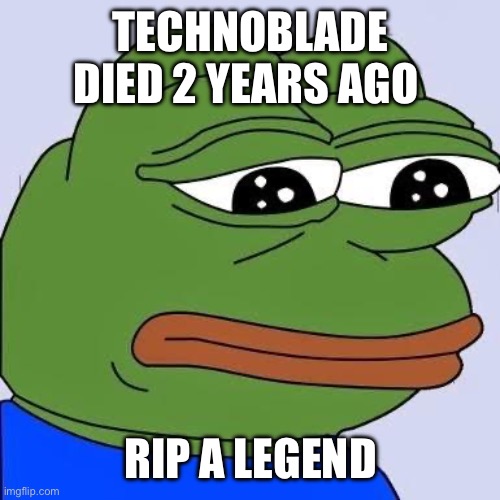 pepe | TECHNOBLADE DIED 2 YEARS AGO; RIP A LEGEND | image tagged in pepe | made w/ Imgflip meme maker