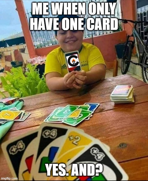 uno | ME WHEN ONLY HAVE ONE CARD; YES. AND? | image tagged in excited child with one uno card | made w/ Imgflip meme maker