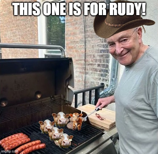 BBQ Schumer | THIS ONE IS FOR RUDY! | image tagged in chuck schumer | made w/ Imgflip meme maker