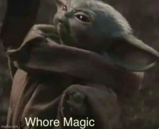 Whore Magic | image tagged in whore magic | made w/ Imgflip meme maker