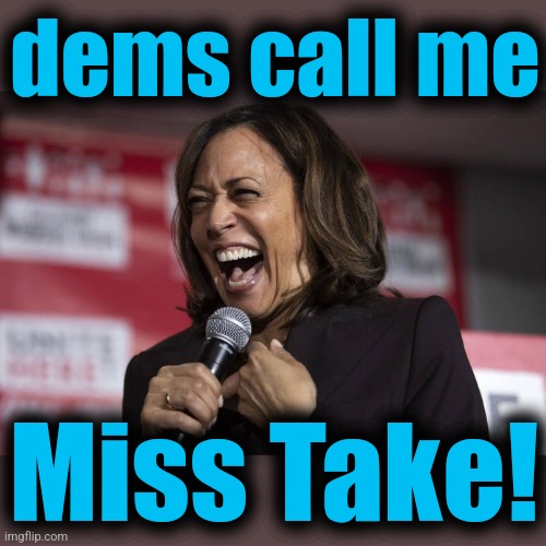 Kamala laughing | dems call me Miss Take! | image tagged in kamala laughing | made w/ Imgflip meme maker