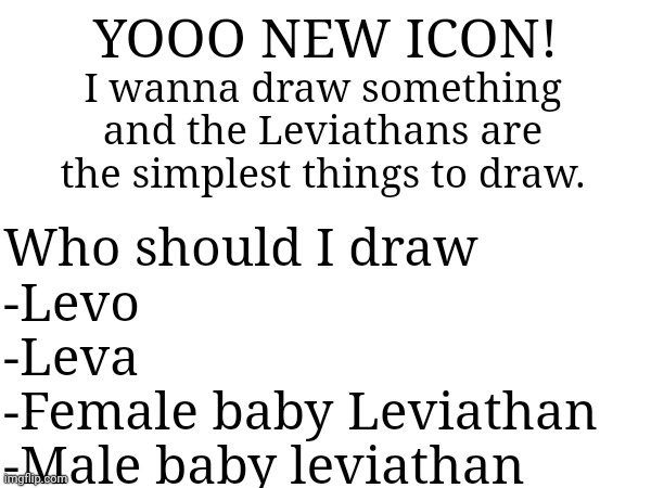 Yey 160k points! | YOOO NEW ICON! I wanna draw something and the Leviathans are the simplest things to draw. Who should I draw
-Levo
-Leva
-Female baby Leviathan
-Male baby leviathan | made w/ Imgflip meme maker
