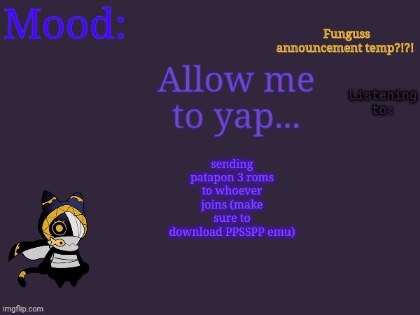 Funguss announcement temp | sending patapon 3 roms to whoever joins (make sure to download PPSSPP emu) | image tagged in funguss announcement temp | made w/ Imgflip meme maker
