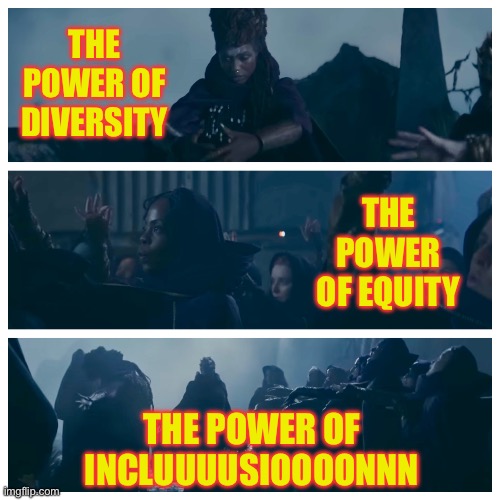 The acolyte chant | THE POWER OF DIVERSITY; THE POWER OF EQUITY; THE POWER OF INCLUUUUSIOOOONNN | image tagged in funny memes,funny,star wars | made w/ Imgflip meme maker