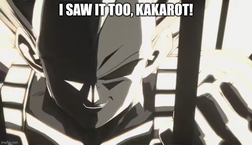 Vegeta staring | I SAW IT TOO, KAKAROT! | image tagged in vegeta staring | made w/ Imgflip meme maker