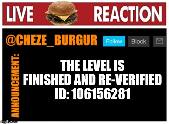 chezeburgur announcment | THE LEVEL IS FINISHED AND RE-VERIFIED
ID: 106156281 | image tagged in chezeburgur announcment | made w/ Imgflip meme maker