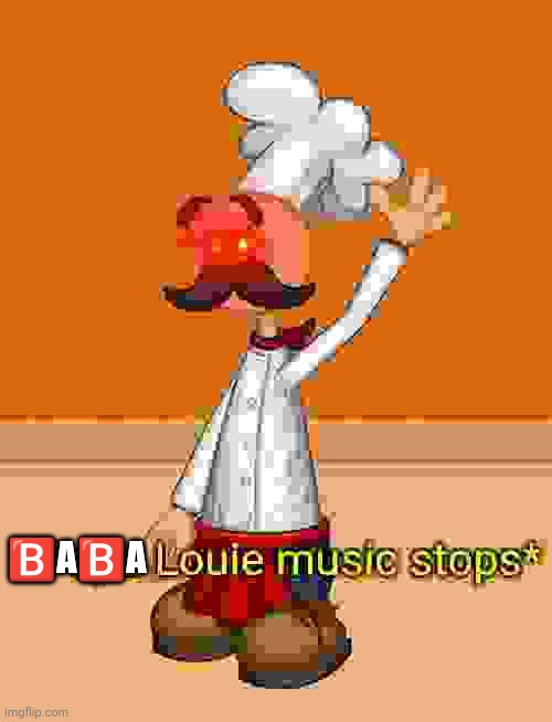 Papà Louie music stops | 🅱️A🅱️A | image tagged in pap louie music stops | made w/ Imgflip meme maker