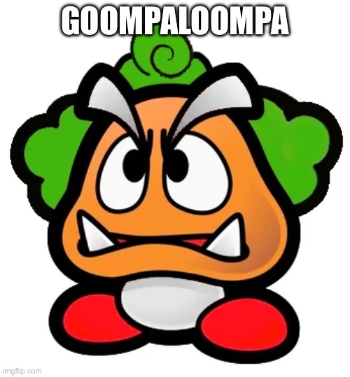 GOOMPALOOMPA | image tagged in paper mario | made w/ Imgflip meme maker