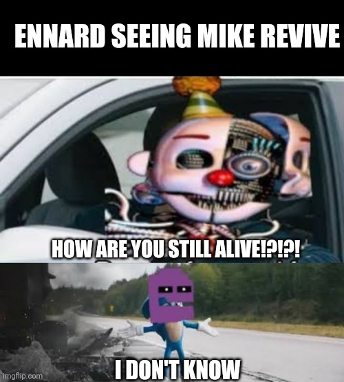ENNARD SEEING MIKE REVIVE; HOW ARE YOU STILL ALIVE!?!?! I DON'T KNOW | made w/ Imgflip meme maker