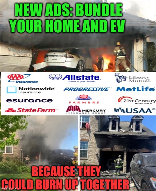 Another reason to bundle your home and auto | NEW ADS: BUNDLE YOUR HOME AND EV; BECAUSE THEY COULD BURN UP TOGETHER | image tagged in gifs,democrats,climate change,hoax,biden,insurance | made w/ Imgflip meme maker
