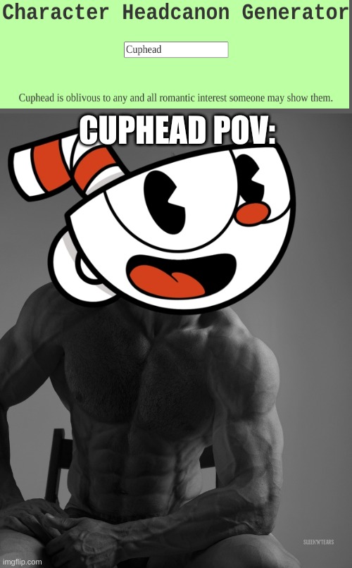 Cuphead's always been the greatest | CUPHEAD POV: | image tagged in giga chad,gigachad cuphead,cuphead,memes | made w/ Imgflip meme maker
