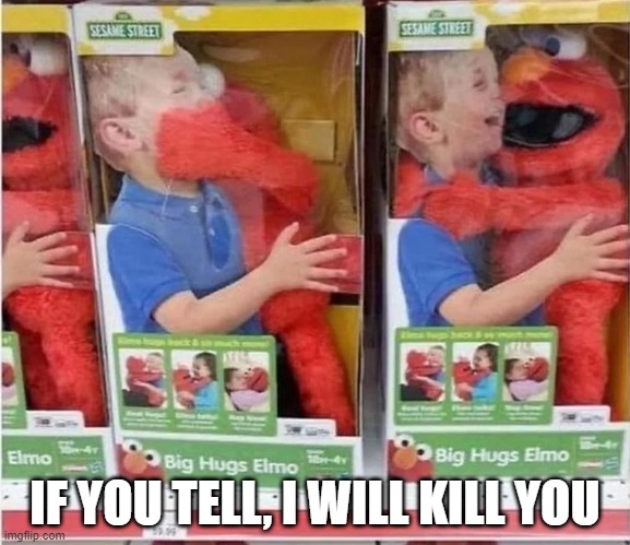 Grab Me Elmo | IF YOU TELL, I WILL KILL YOU | image tagged in dark humor | made w/ Imgflip meme maker