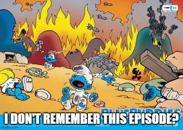 Smurfs | I DON'T REMEMBER THIS EPISODE? | image tagged in classic cartoons,smurfs | made w/ Imgflip meme maker