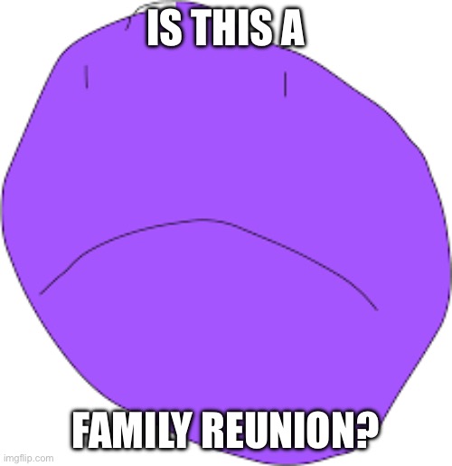 IS THIS A FAMILY REUNION? | made w/ Imgflip meme maker