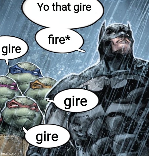 Batman Corrects grammar Turtles make fun | Yo that gire; fire*; gire; gire; gire | image tagged in batman corrects grammar turtles make fun | made w/ Imgflip meme maker