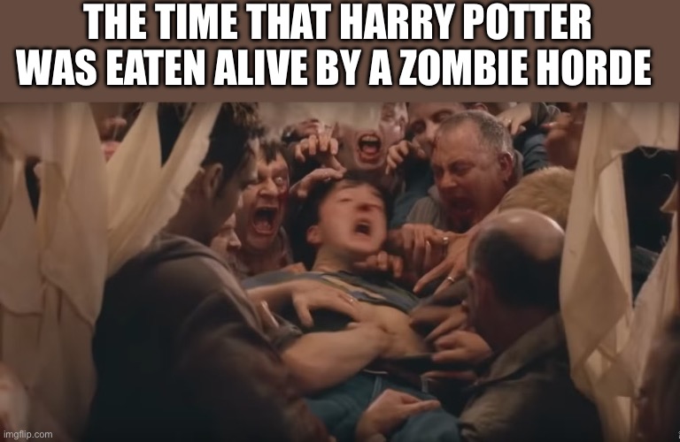 Harry Potter and the zombie hordes | THE TIME THAT HARRY POTTER WAS EATEN ALIVE BY A ZOMBIE HORDE | image tagged in harry potter,jk rowling,zombies | made w/ Imgflip meme maker