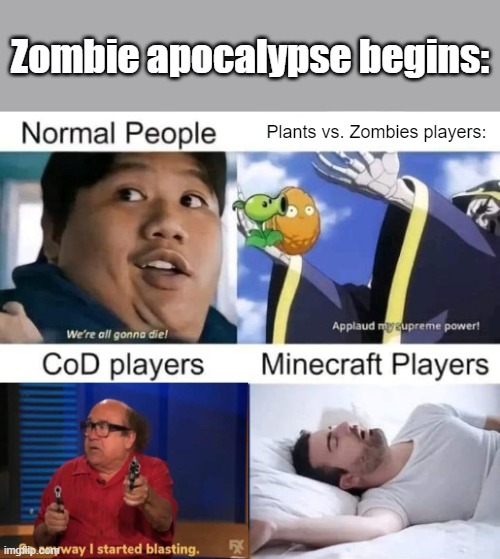 Gamer Slander | Zombie apocalypse begins:; Plants vs. Zombies players: | image tagged in memes,gaming,funny,gamer slander | made w/ Imgflip meme maker