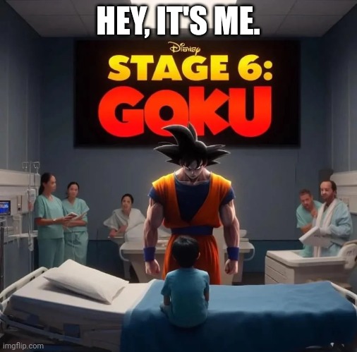 Stage 6 Goku | HEY, IT'S ME. | image tagged in stage 6 goku | made w/ Imgflip meme maker