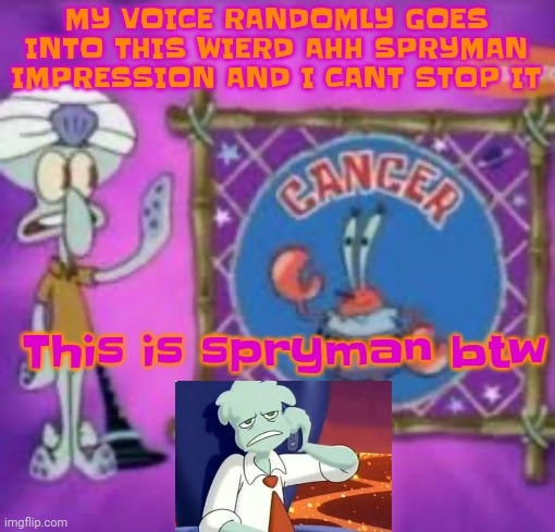 I don't even need an ai voice model I already got the curse of the astrocyte | MY VOICE RANDOMLY GOES INTO THIS WIERD AHH SPRYMAN IMPRESSION AND I CANT STOP IT; This is spryman btw | image tagged in cancer | made w/ Imgflip meme maker