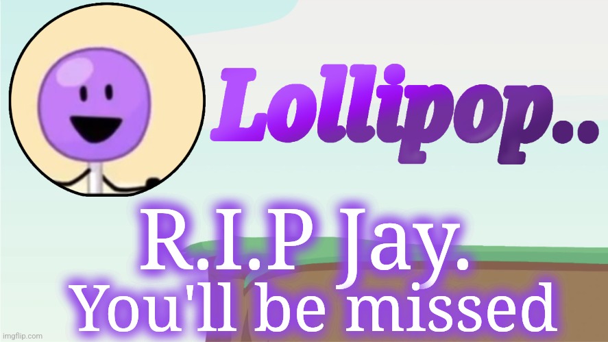Lollipop.. Announcement Template | R.I.P Jay. You'll be missed | image tagged in lollipop announcement template | made w/ Imgflip meme maker
