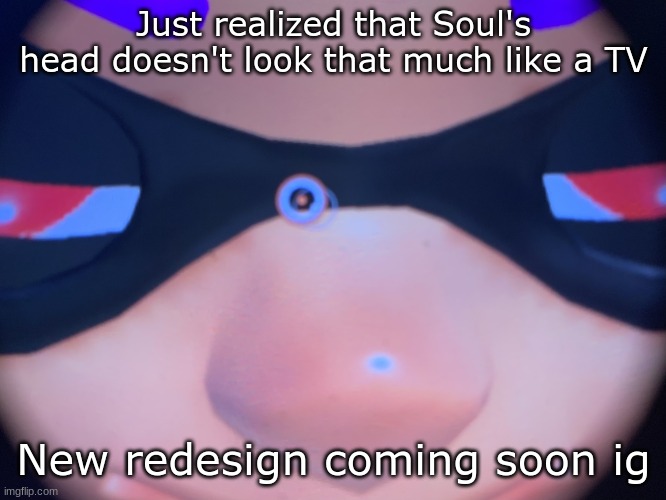 Im back from camp! | Just realized that Soul's head doesn't look that much like a TV; New redesign coming soon ig | image tagged in meep | made w/ Imgflip meme maker