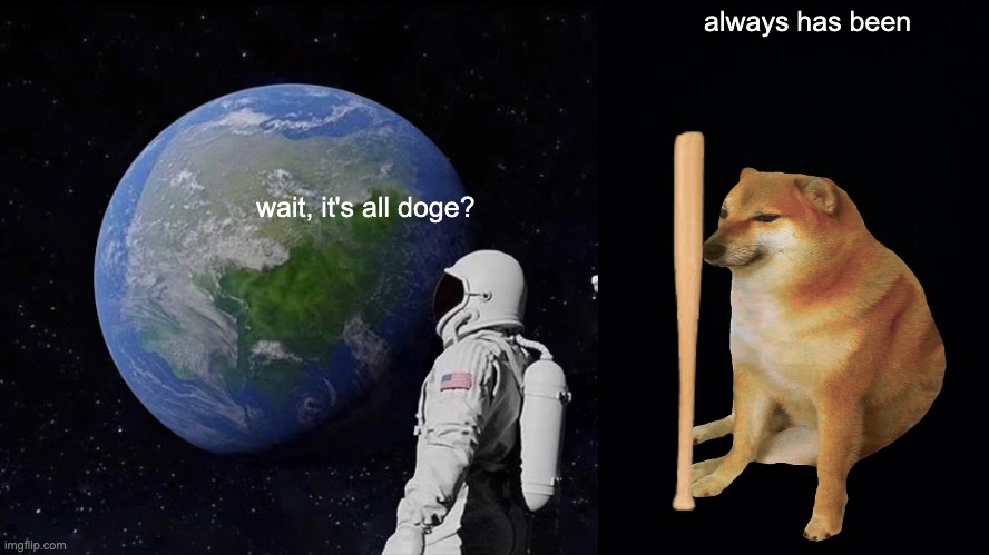 Always Has Been Meme | always has been; wait, it's all doge? | image tagged in memes,always has been | made w/ Imgflip meme maker