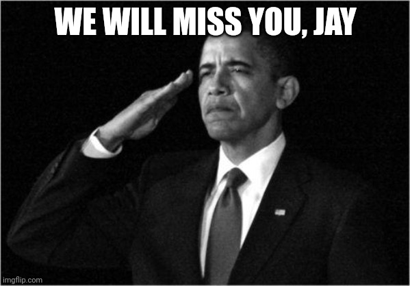 obama-salute | WE WILL MISS YOU, JAY | image tagged in obama-salute | made w/ Imgflip meme maker
