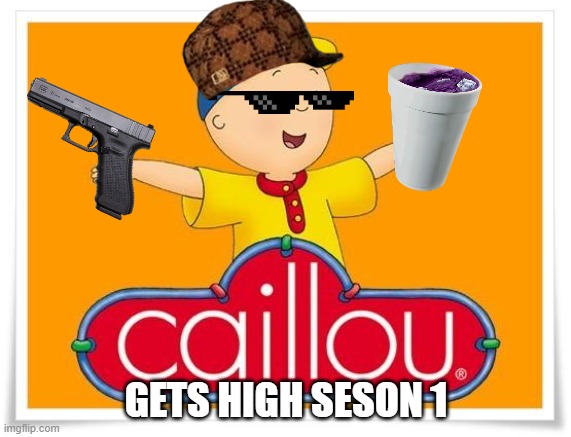 caillou gets high: comming soon | GETS HIGH SESON 1 | image tagged in caillou | made w/ Imgflip meme maker
