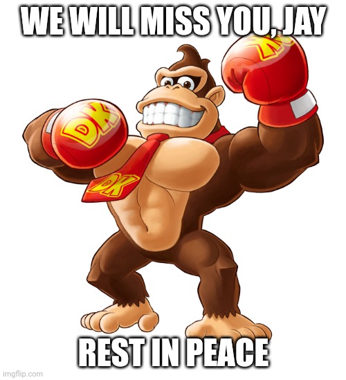 Go play Donkey Kong | WE WILL MISS YOU, JAY; REST IN PEACE | image tagged in punch out wii dk | made w/ Imgflip meme maker