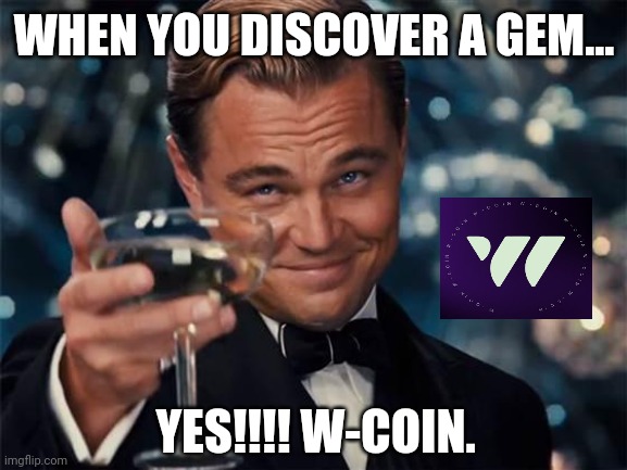 W-coin the future | WHEN YOU DISCOVER A GEM... YES!!!! W-COIN. | image tagged in wolf of wall street | made w/ Imgflip meme maker