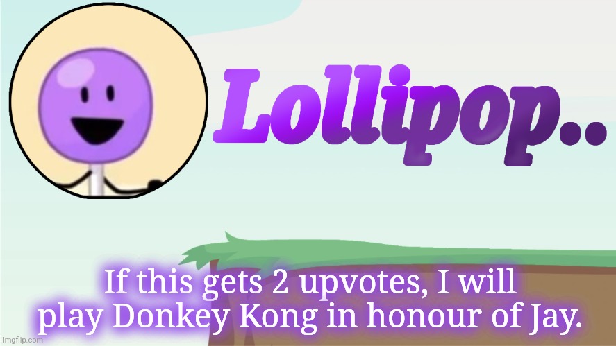 Lollipop.. Announcement Template | If this gets 2 upvotes, I will play Donkey Kong in honour of Jay. | image tagged in lollipop announcement template | made w/ Imgflip meme maker