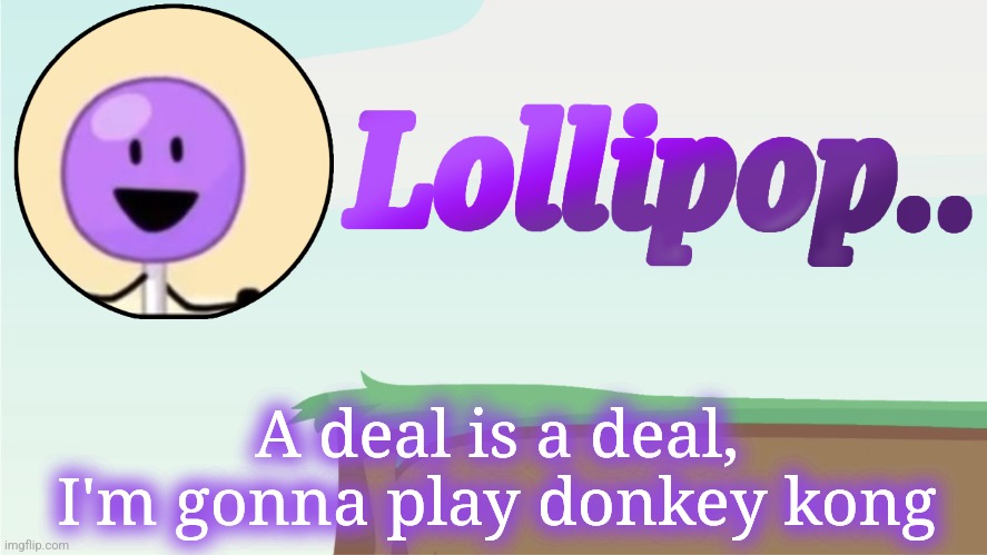 Lollipop.. Announcement Template | A deal is a deal, I'm gonna play donkey kong | image tagged in lollipop announcement template | made w/ Imgflip meme maker