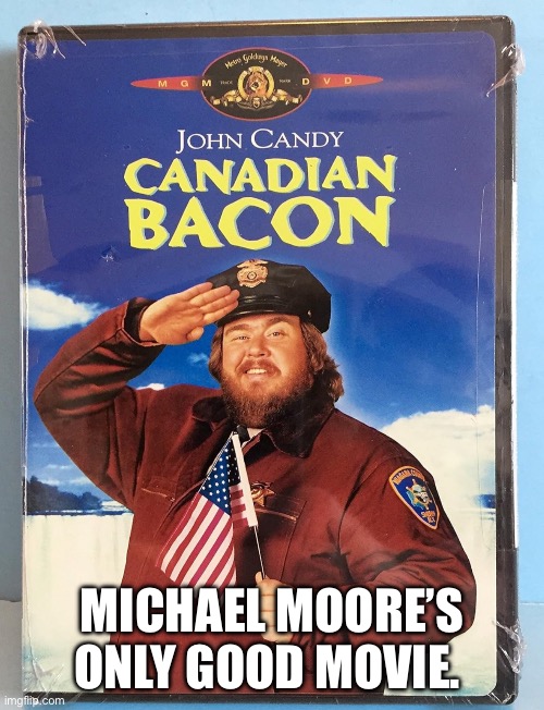 MICHAEL MOORE’S ONLY GOOD MOVIE. | made w/ Imgflip meme maker